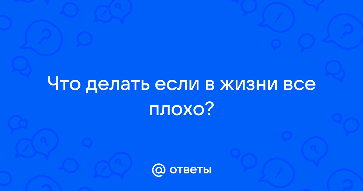 Что может помочь, когда в жизни все плохо