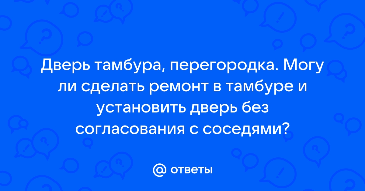 Ответы Mail: Дверь тамбура, перегородка. Могу ли сделать ремонт в .