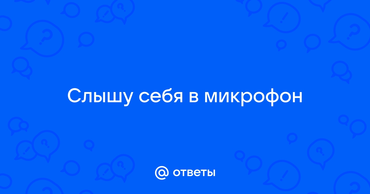 Слышу себя когда говорю в микрофон - Сообщество Microsoft