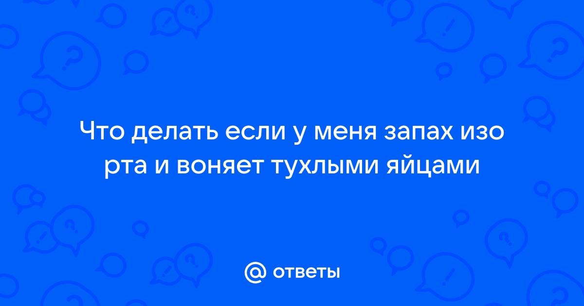 Неприятный запах изо рта (галитоз) – причины почему появляется, как убрать, лечение