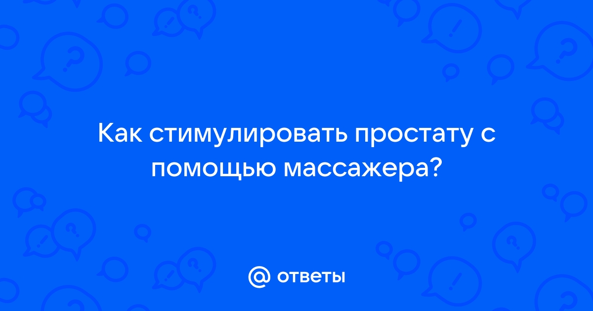 Массаж простаты. Что следует знать начинающим