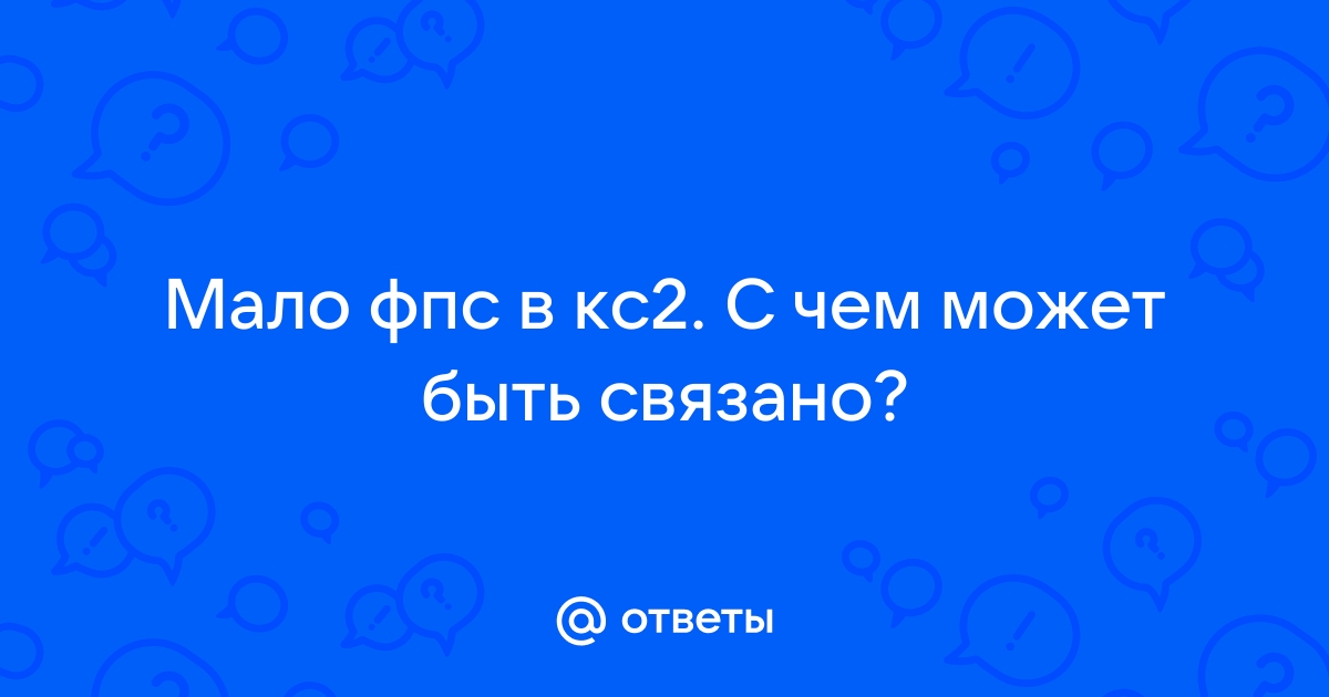 Ответы Mailru: Мало фпс в кс2 С чем может бытьсвязано?