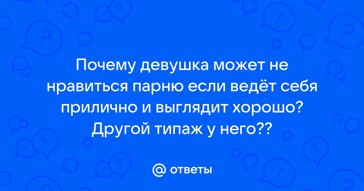 Ответы Mailru: Почему девушка может не нравиться парню если ведёт себя