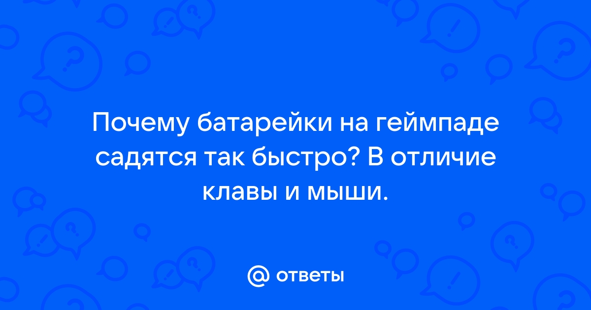 Ответы Mail: Почему батарейки на геймпаде садятся так быстро? В .