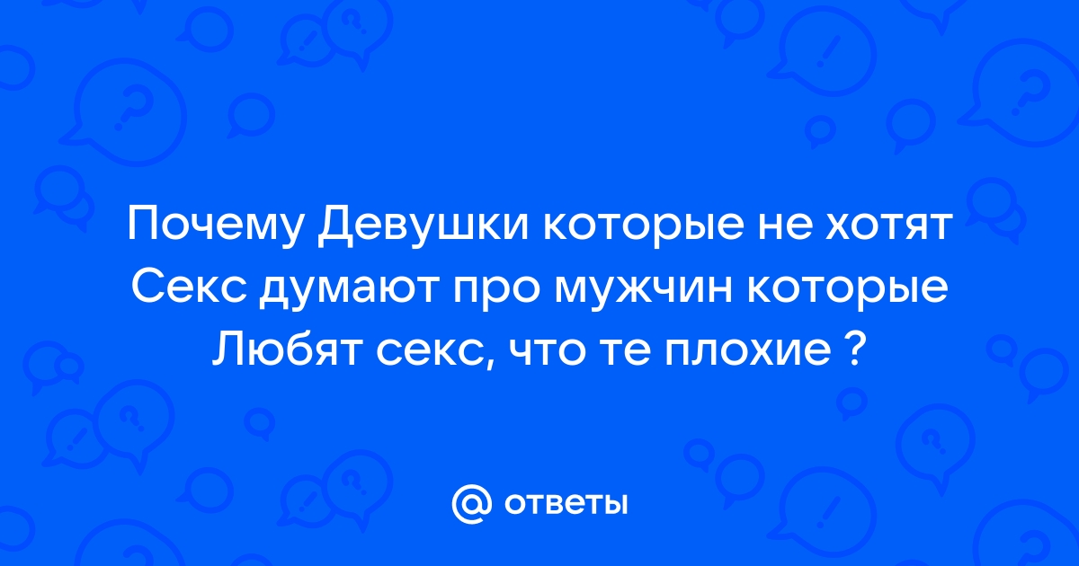 «Почему девушки хотят заниматься сексом раньше парней, но это скрывают?» — Яндекс Кью