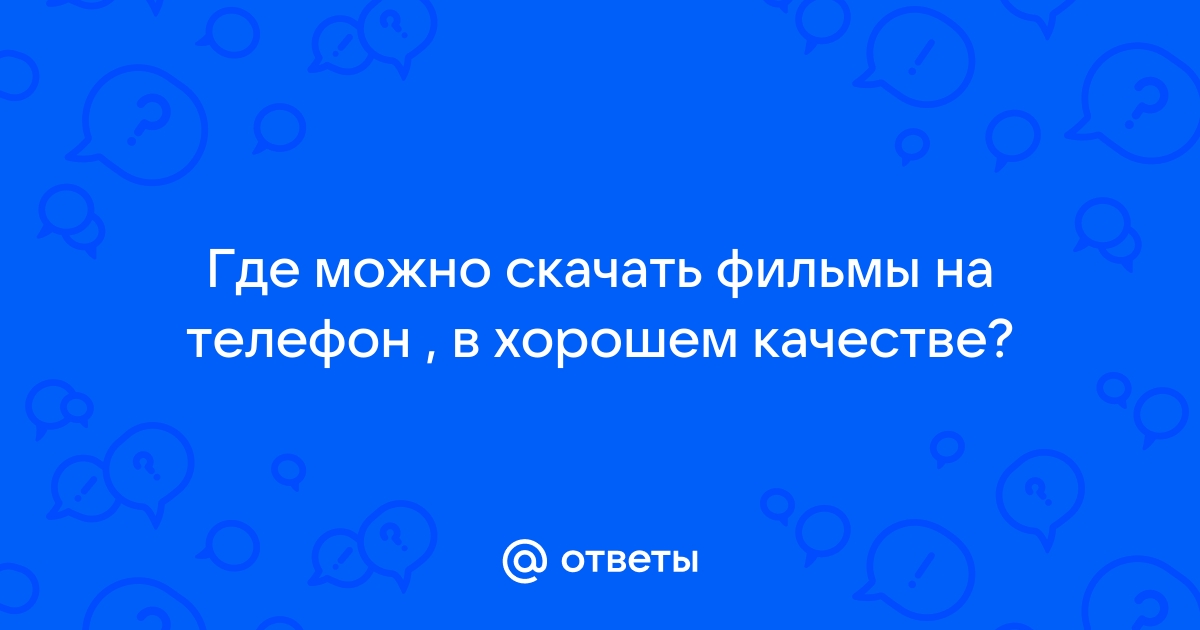 Ответы Mail.ru: Где можно скачать фильмы на телефон , в хорошем качестве?