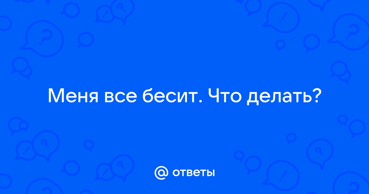 Что делать, когда все раздражает. Советы психолога