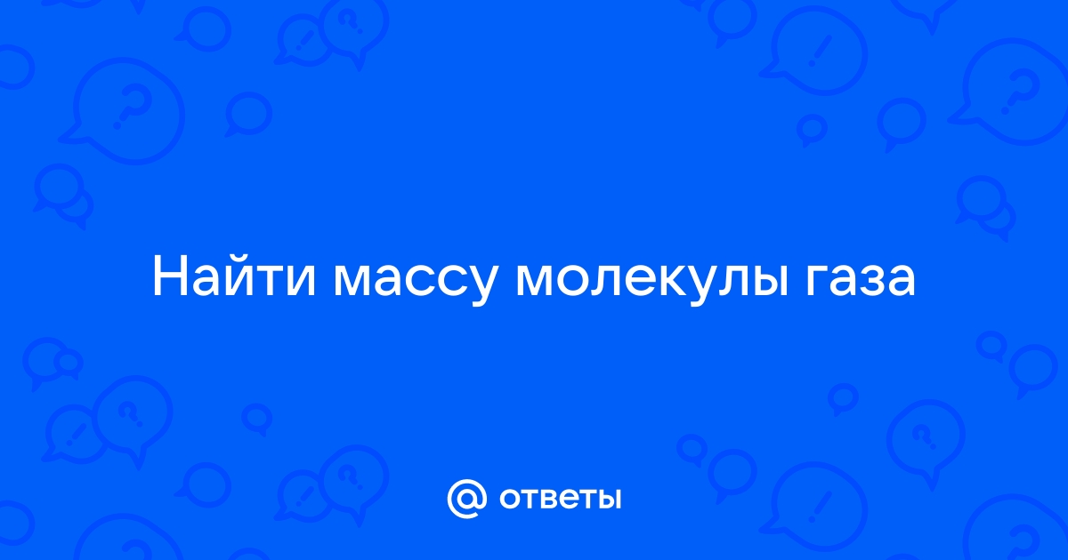 Решение: Если m0 - масса одной молекулы газа, N - общее число молекул газа, а NА - число Авогадро