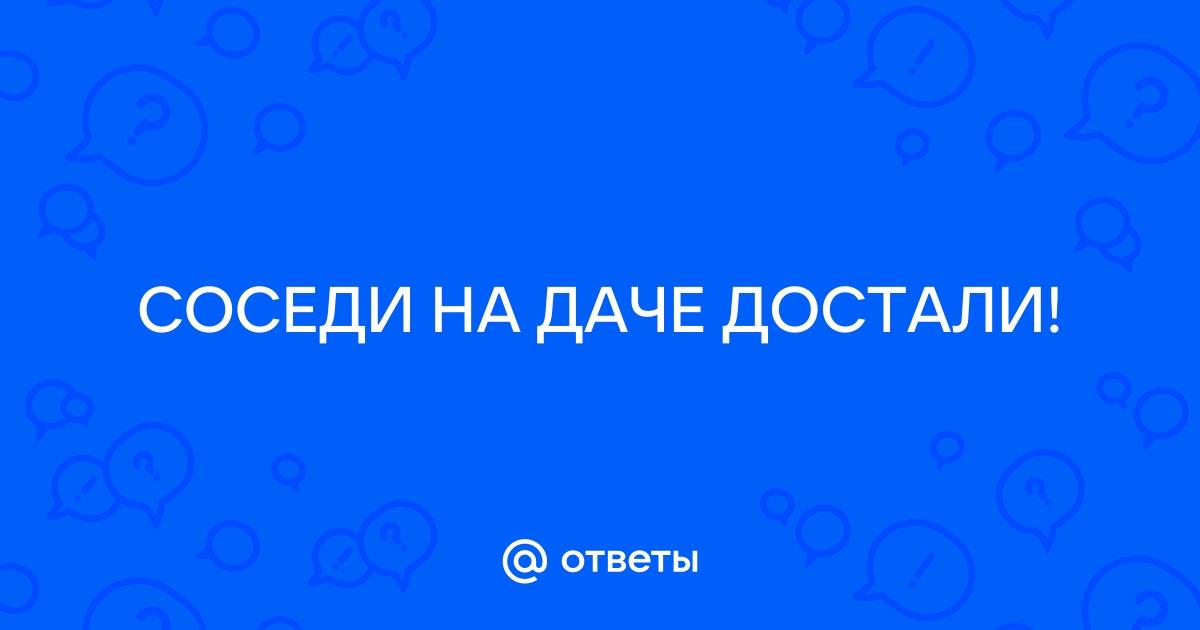 Соседка по даче испортила нам землю, потому что мы отказались ее продавать