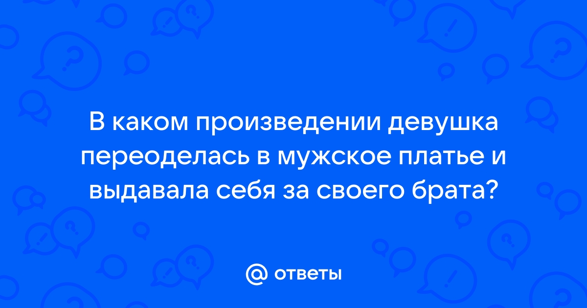 Ответы Mailru: В каком произведении девушка переоделась в мужское