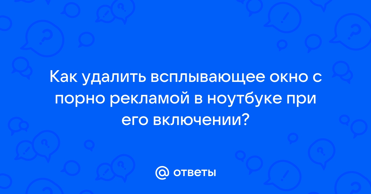 Всплывающие окна, порно-баннеры и способы борьбы с ними на компьютере, ноутбуке