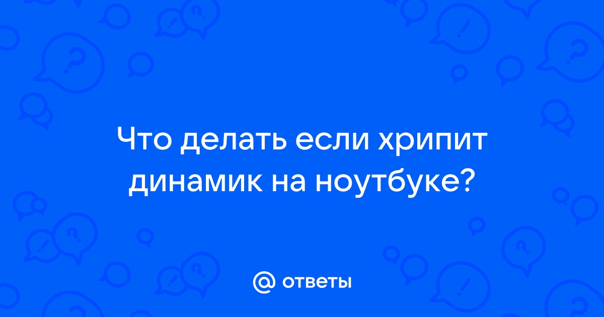 Сам по себе хрипит левый динамик ноутбука. Это нормально?