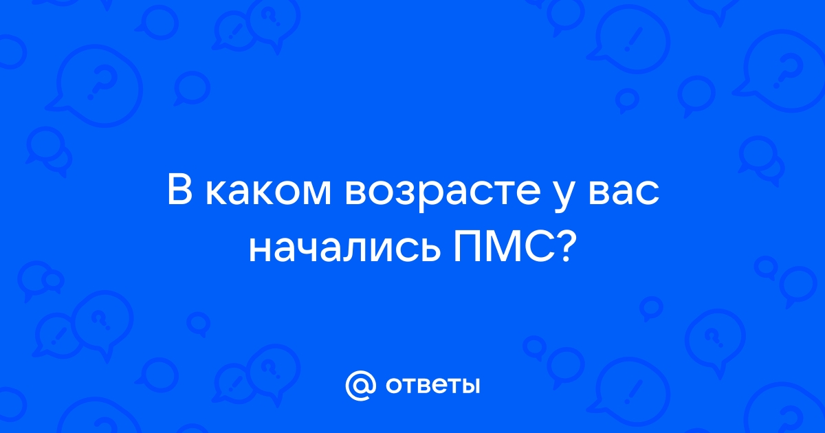 Ответы Mail: В каком возрасте у вас начались ПМС?