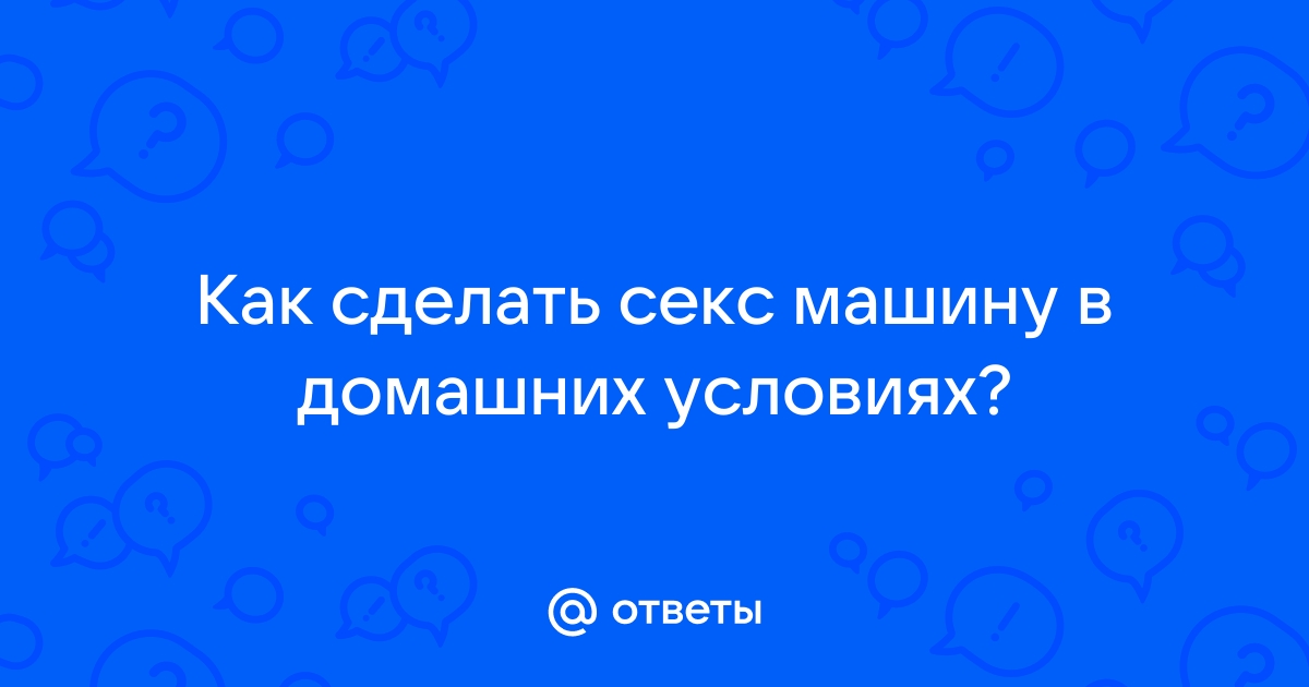 Как сделать секс машину в домашних условиях