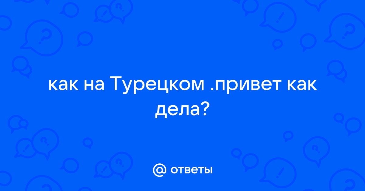 Первое впечатление: Как сказать по-турецки здравствуйте и рассказать о себе