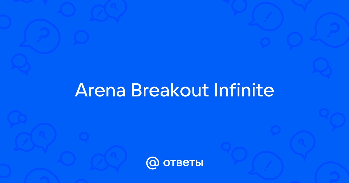 Ответы Mail: Arena Breakout Infinite