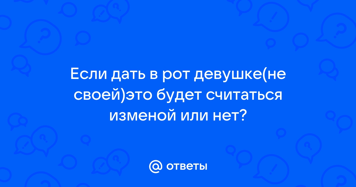 Парень трахает в рот свою девушку и - порно видео на 3002424.рфcom