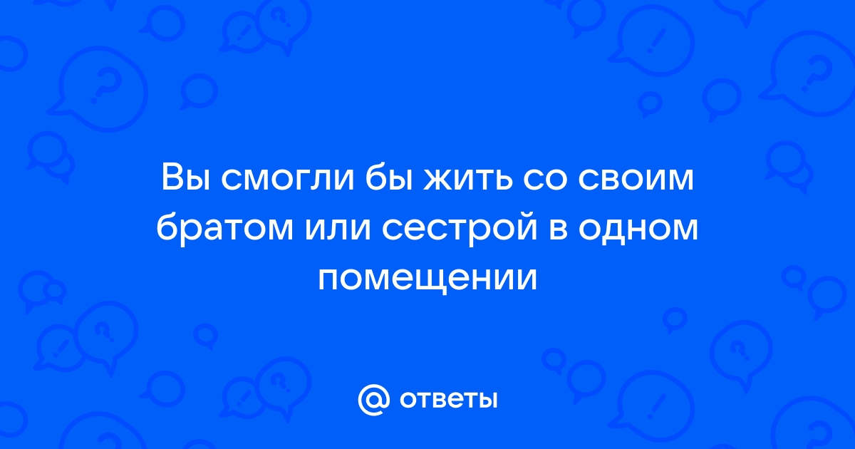 Живу с братом в одной комнате оба уже взрослые