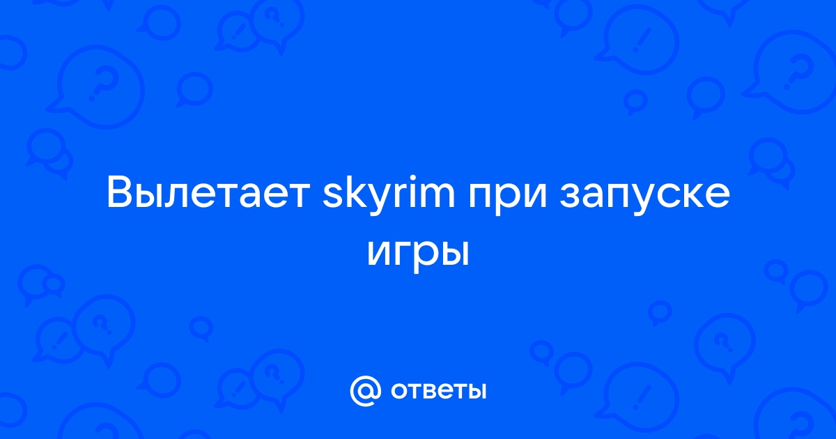 Вылетает Skyrim V: The Elder Scrolls при запуске