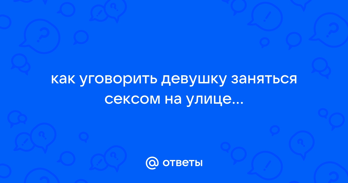 Видео с уговорил девушку на секс на русском