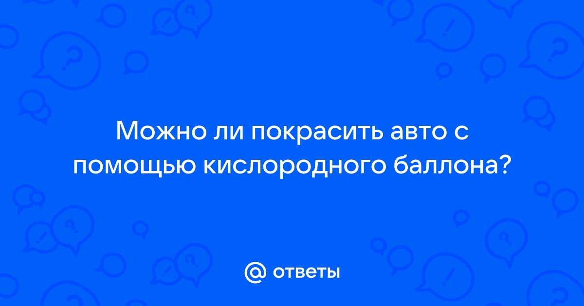 Ответы партнер1.рф: Можно ли покрасить авто с помощью кислородного баллона?