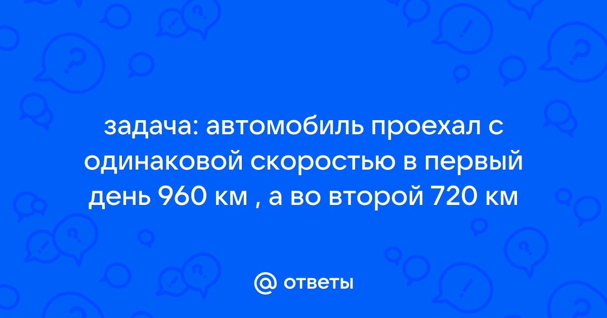 Автомобиль проехал с одинаковой скоростью в первый день 960 км схема