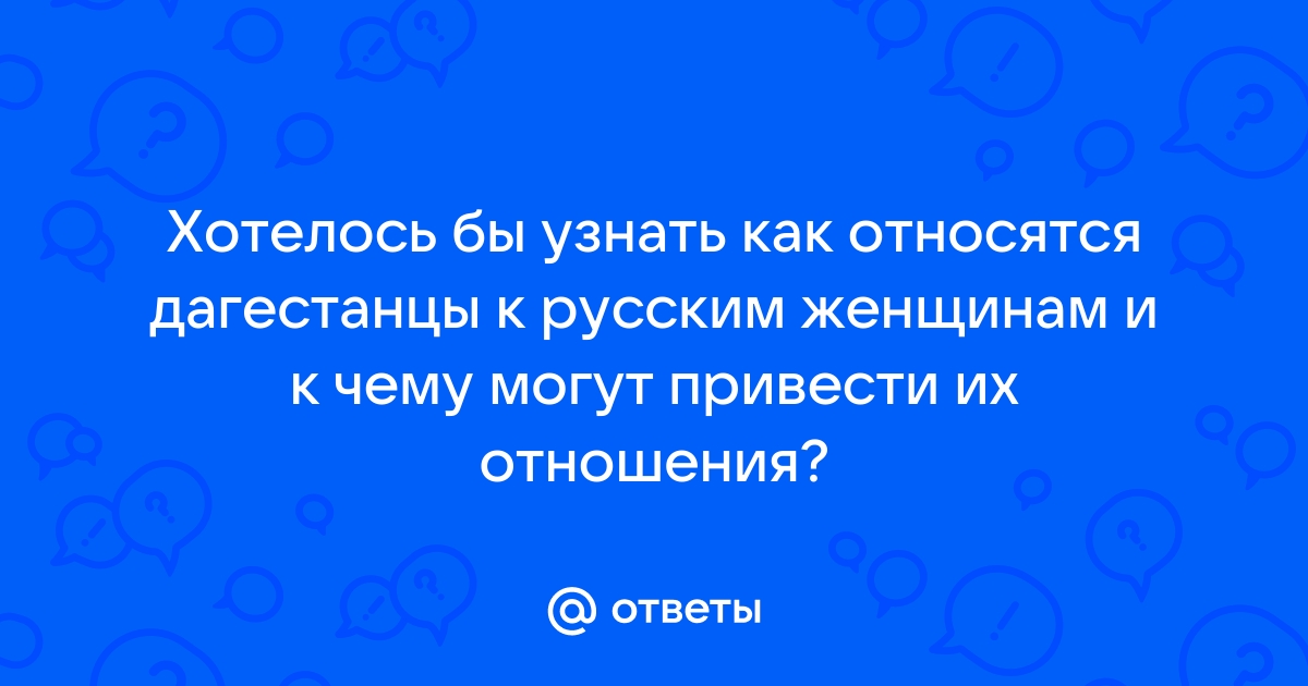 Как дагестанцы относятся к русским женщинам 🚩 Религия