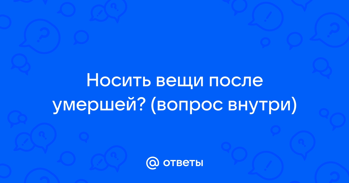 Что делать с вещами умершего? Можно ли их носить? - ООО 