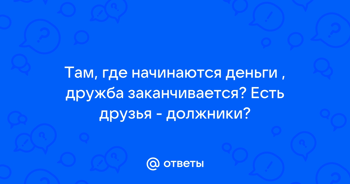 Когда у меня кончились деньги им не нечего было кушать, ко мне пришел друг