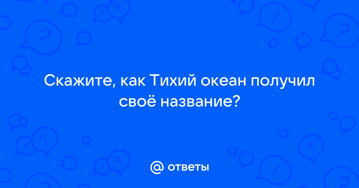 Почему Южное море Ф. Магеллан назвал Тихим океаном? - Универ soloBY