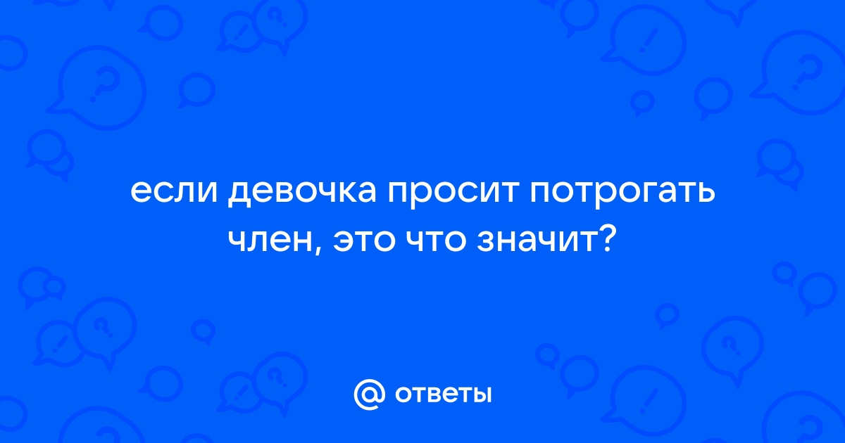 Хочешь потрогать член порно видео