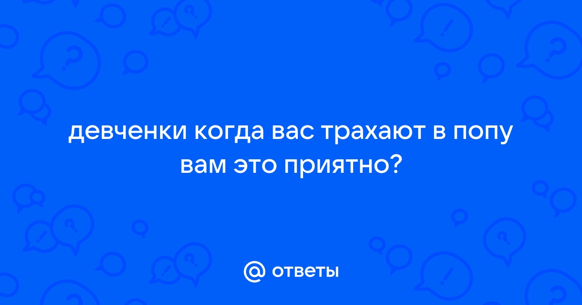 Вы шлепаете по заднице, когда вас трахают?