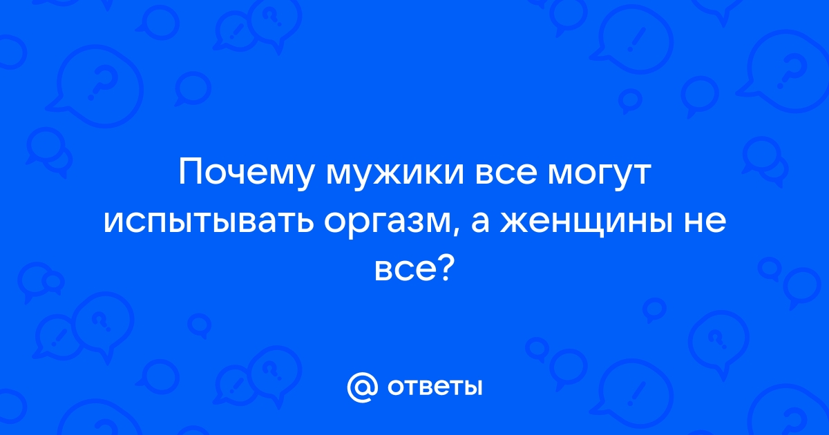 Стесняюсь спросить: почему женщинам бывает тяжело достичь оргазма с партнером?