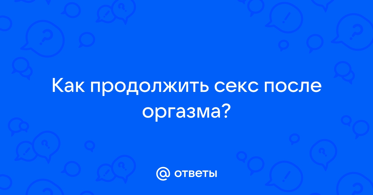 Как продлить половой акт без лекарств: просто и эффективно