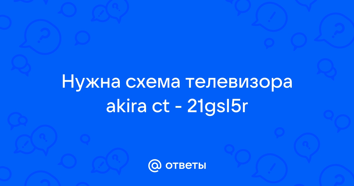 Ответы Mail.Ru: Нужна Схема Телевизора Akira Ct - 21gsl5r