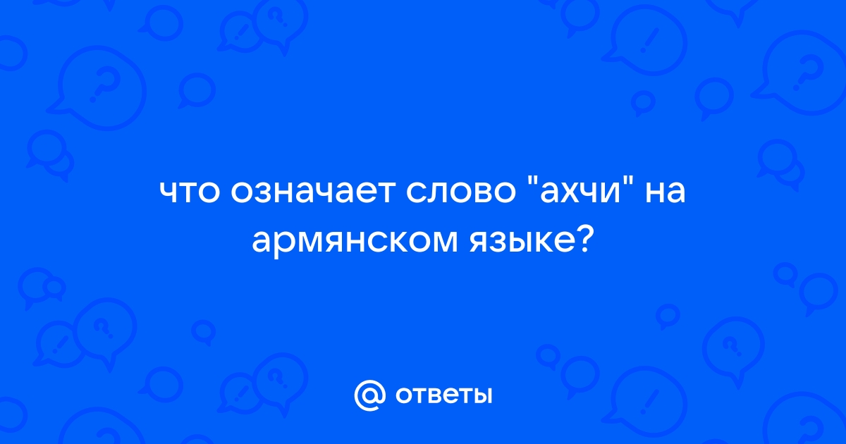 Ахча дуй перевод. Ахчи на армянском. Что значит Ахчи на армянском языке. Ахчи.