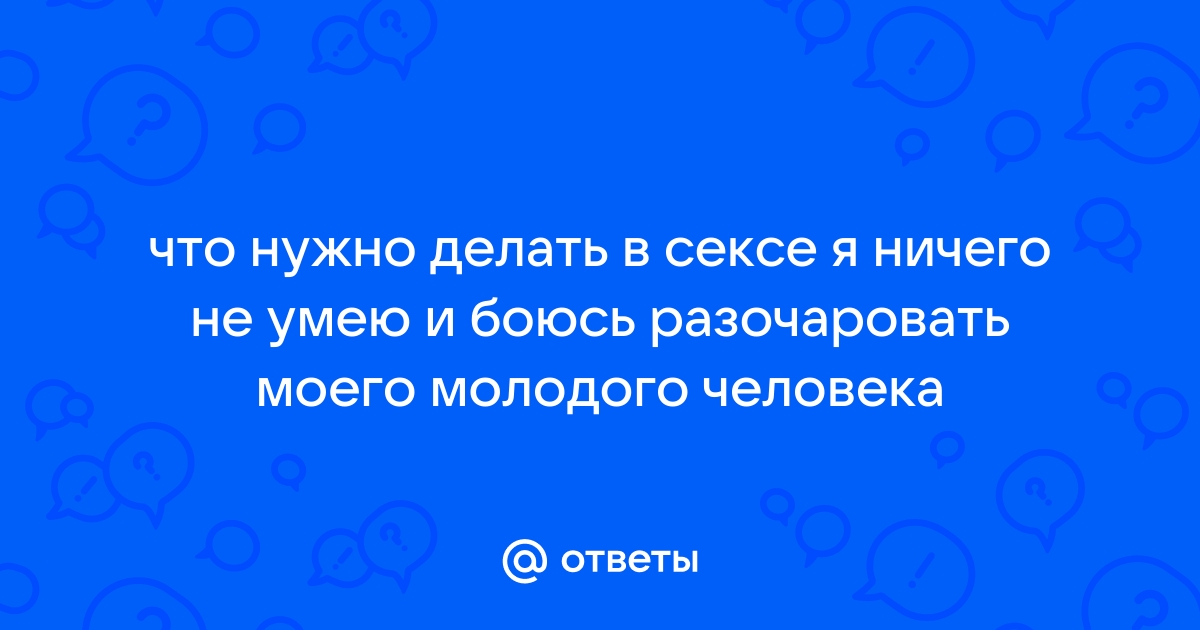 Не умею выражать желание в постели к любимому – консультация психолога (2 ответа)