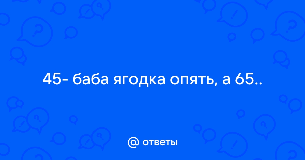 45 баба ягодка опять порн