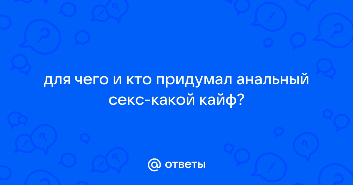 Анальный секс. Что думаете? - ответов на форуме gold-business.ru ()