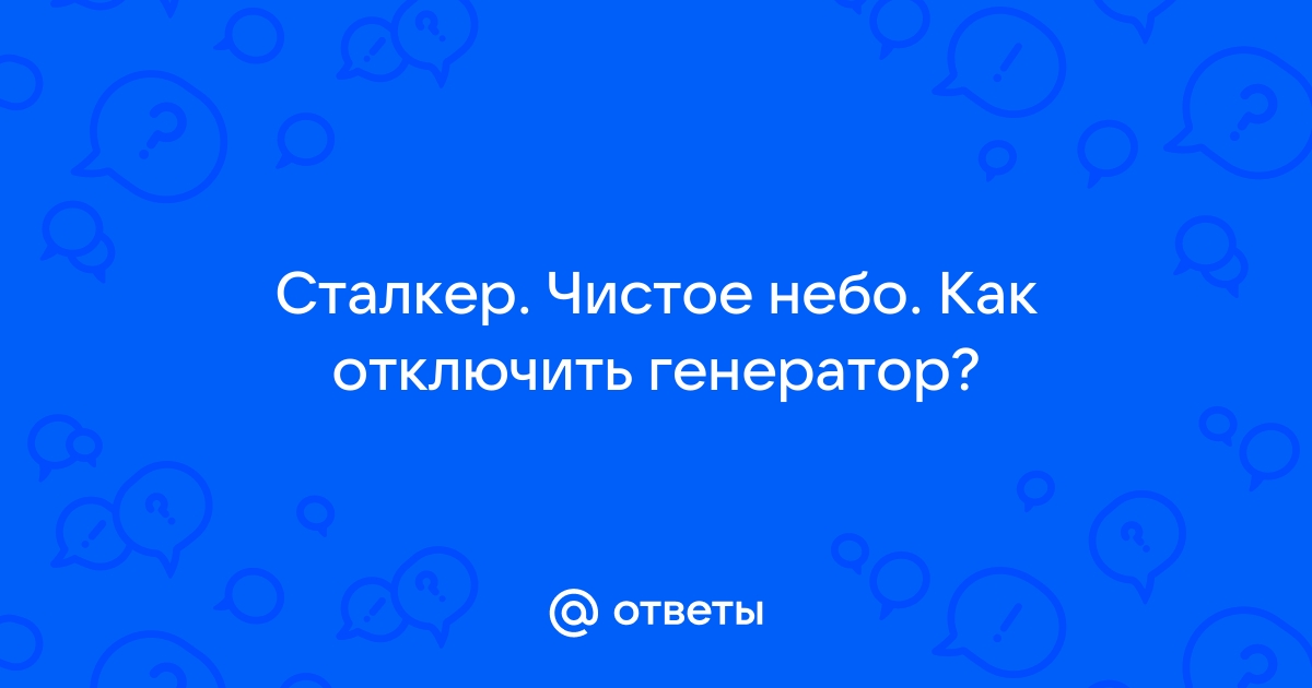 Сталкер чистое небо отключить генератор