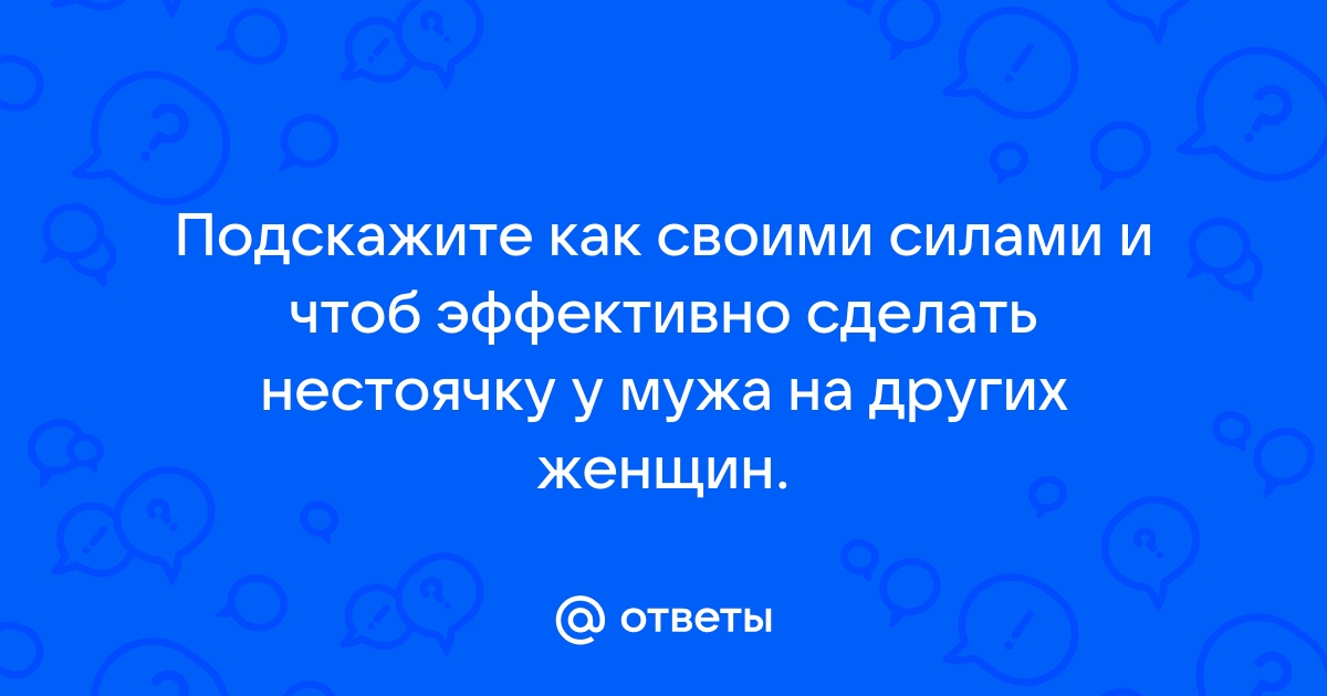 Как сделать мужу нестоячку на других женщин: заговоры