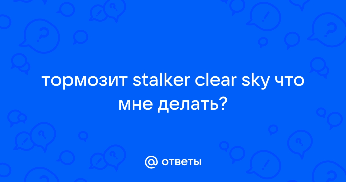 что делать если сталкер чистое небо зависает | Дзен