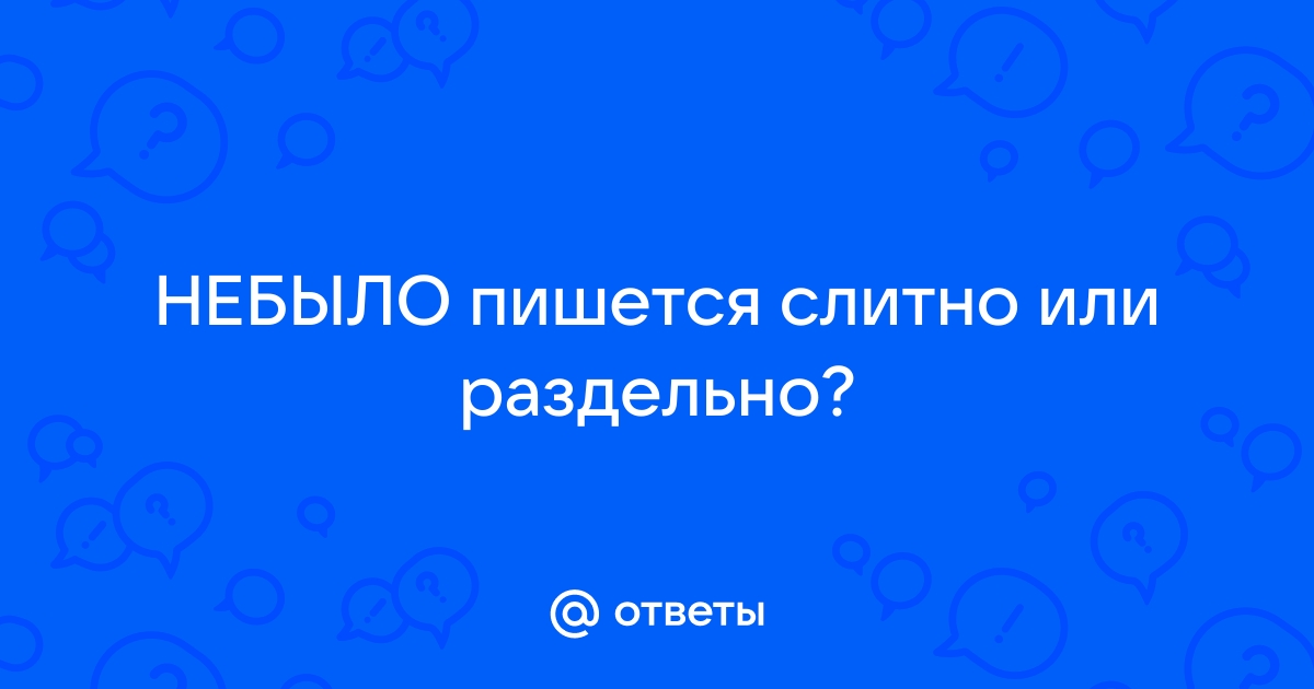 Небыло слитно или раздельно