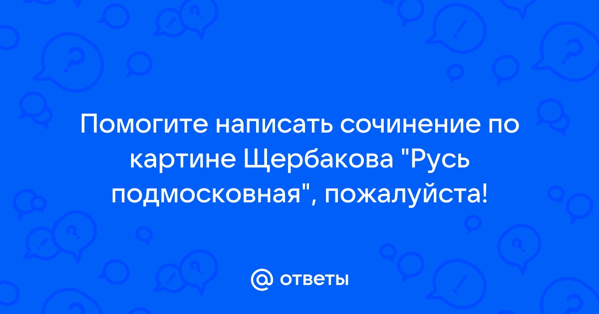 Сочинение по картине б щербаков русь подмосковная 8 класс по русскому языку