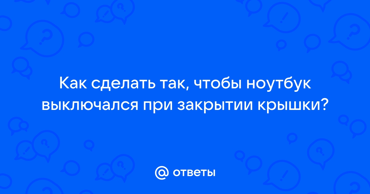 Как сделать, чтобы ноутбук не выключался при закрытии крышки?