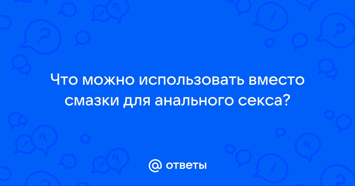 Вместо смазки - слюна, хорошо или плохо?