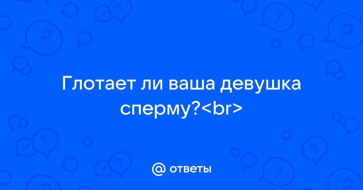 Вопрос на миллион: глотать или не глотать сперму?