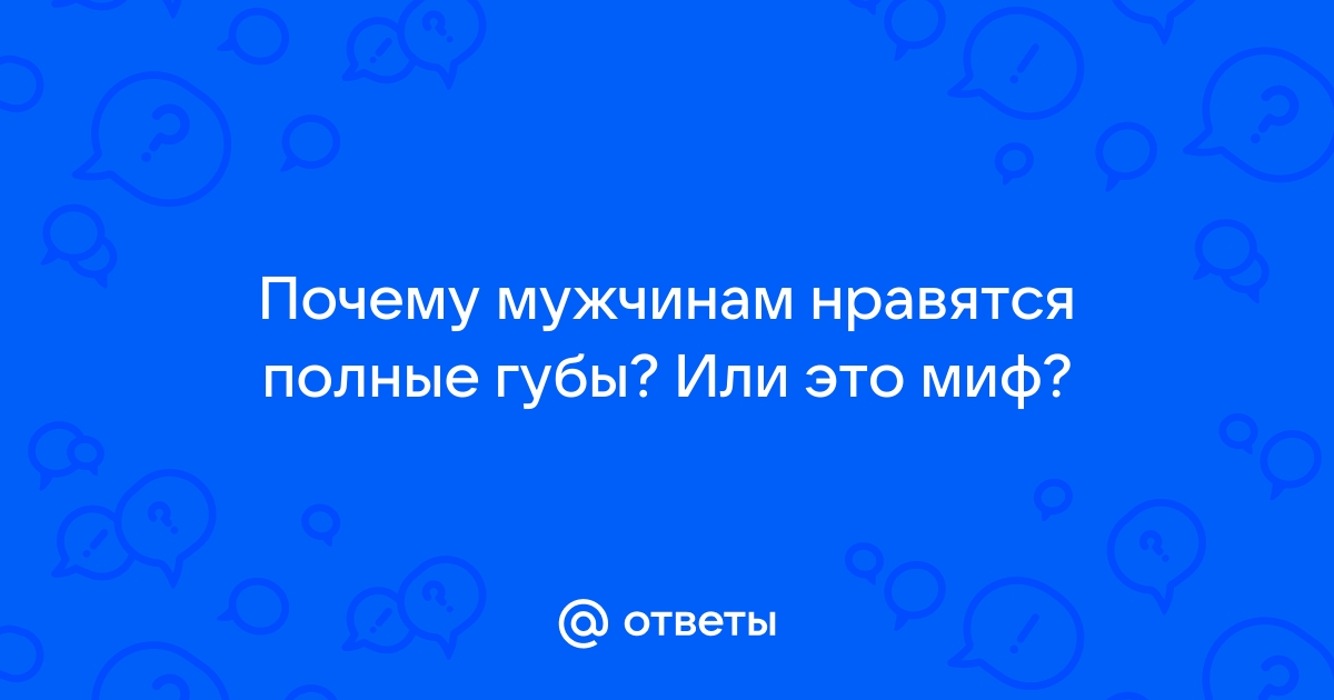 Нравятся ли мужчинам большие губы на самом деле: 10 честных мнений | WDAY