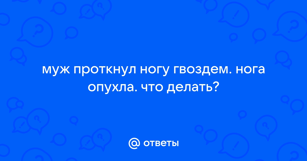 Проткнул ногу гвоздем - Хирургия - - Здоровье avtopilot102.ru