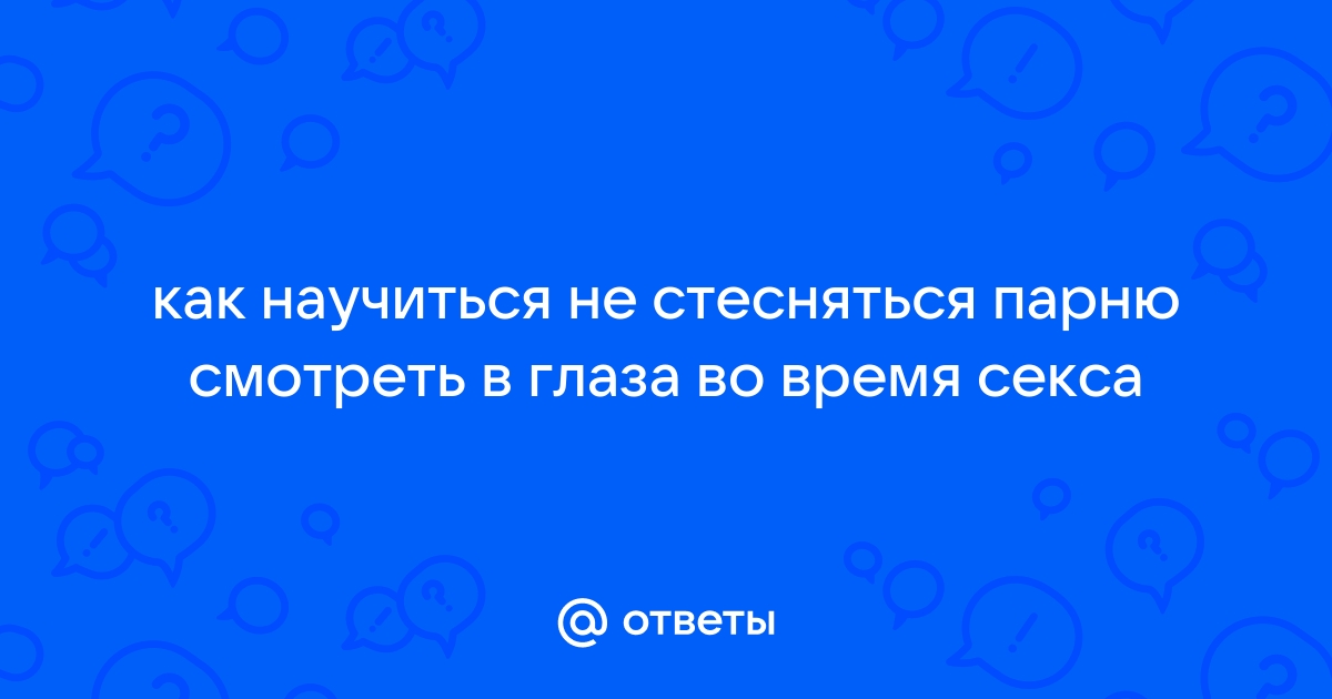 Как женщинам не стесняться своего тела во время близости - ответ сексолога | РБК Украина